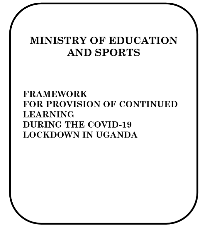 MINISTRY OF EDUCATION AND SPORTS/NCDC, FRAMEWORK FOR PROVISION OF CONTINUED LEARNING DURING THE COVID-19 LOCKDOWN IN UGANDA 1